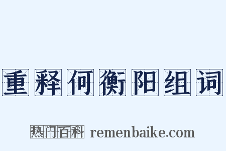 重释何衡阳组词是什么意思的图片